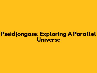 Pseidjongase: Exploring A Parallel Universe
