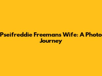 Pseifreddie Freeman's Wife: A Photo Journey