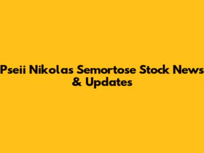 Pseii Nikolas Semortose Stock News & Updates