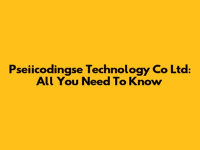 Pseiicodingse Technology Co Ltd: All You Need To Know