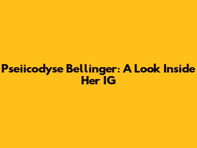 Pseiicodyse Bellinger: A Look Inside Her IG