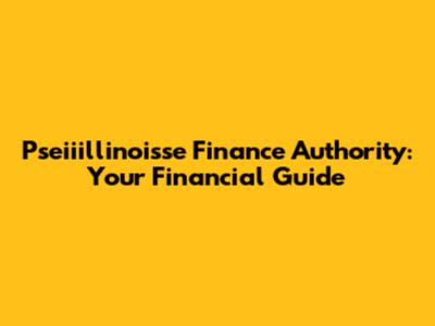 Pseiiillinoisse Finance Authority: Your Financial Guide