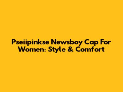 Pseiipinkse Newsboy Cap For Women: Style & Comfort