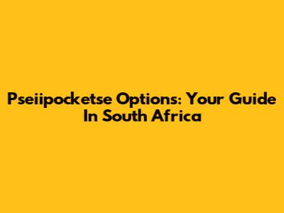 Pseiipocketse Options: Your Guide In South Africa