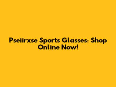 Pseiirxse Sports Glasses: Shop Online Now!