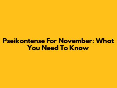 Pseikontense For November: What You Need To Know