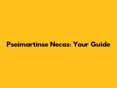 Pseimartinse Necas: Your Guide