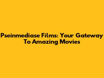 Pseinmediase Films: Your Gateway To Amazing Movies