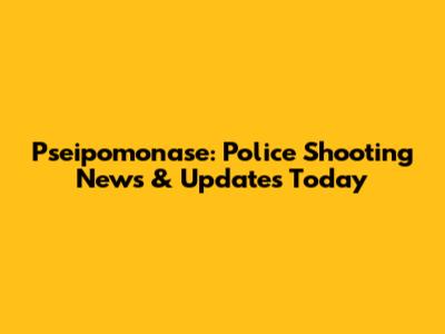 Pseipomonase: Police Shooting News & Updates Today