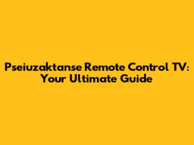 Pseiuzaktanse Remote Control TV: Your Ultimate Guide