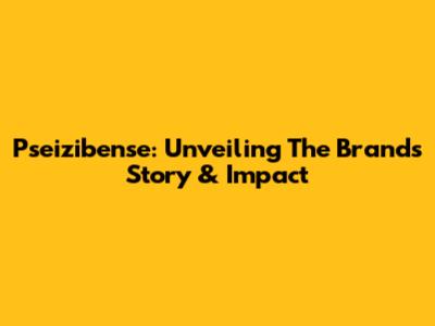 Pseizibense: Unveiling The Brand's Story & Impact