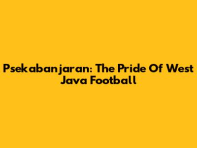 Psekabanjaran: The Pride Of West Java Football