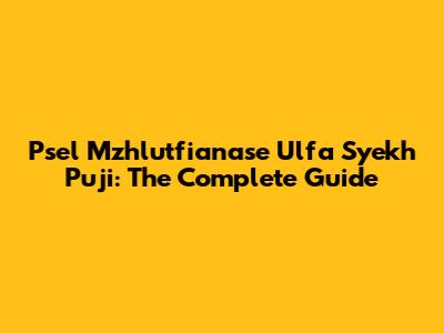 Psel Mzhlutfianase Ulfa Syekh Puji: The Complete Guide