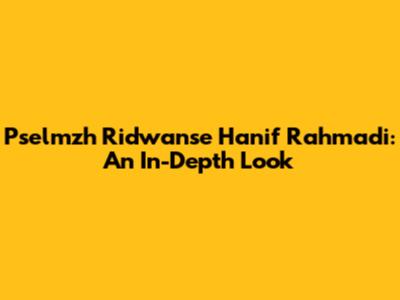 Pselmzh Ridwanse Hanif Rahmadi: An In-Depth Look
