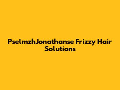 PselmzhJonathanse Frizzy Hair Solutions