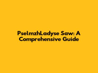 PselmzhLadyse Saw: A Comprehensive Guide