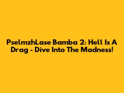PselmzhLase Bamba 2: Hell Is A Drag - Dive Into The Madness!