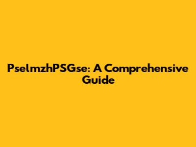 PselmzhPSGse: A Comprehensive Guide