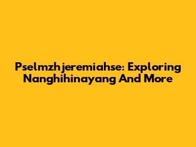 Pselmzhjeremiahse: Exploring 'Nanghihinayang' And More