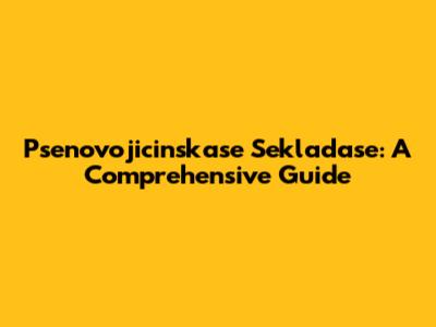 Psenovojicinskase Sekladase: A Comprehensive Guide