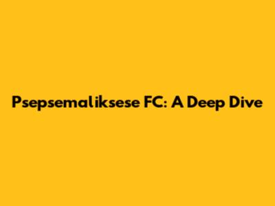 Psepsemaliksese FC: A Deep Dive
