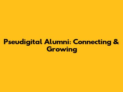 Pseudigital Alumni: Connecting & Growing