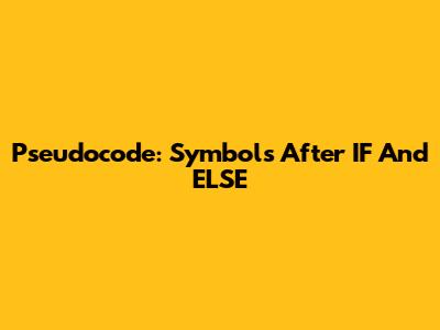 Pseudocode: Symbols After IF And ELSE