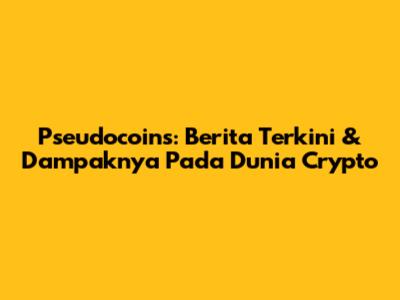 Pseudocoins: Berita Terkini & Dampaknya Pada Dunia Crypto