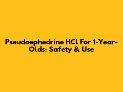 Pseudoephedrine HCl For 1-Year-Olds: Safety & Use