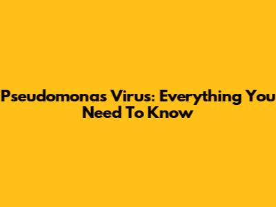 Pseudomonas Virus: Everything You Need To Know
