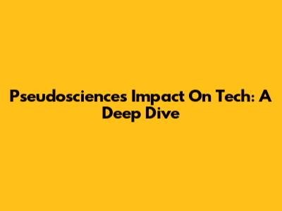 Pseudoscience's Impact On Tech: A Deep Dive