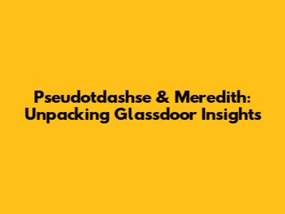 Pseudotdashse & Meredith: Unpacking Glassdoor Insights