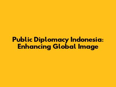 Public Diplomacy Indonesia: Enhancing Global Image
