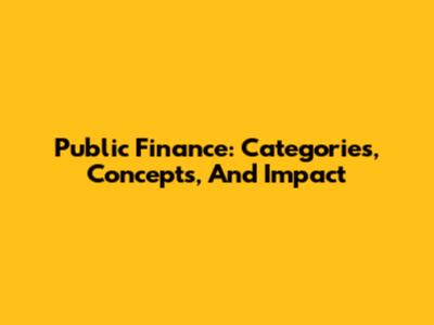 Public Finance: Categories, Concepts, And Impact