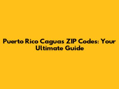 Puerto Rico Caguas ZIP Codes: Your Ultimate Guide