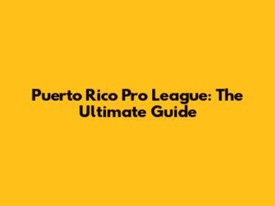 Puerto Rico Pro League: The Ultimate Guide