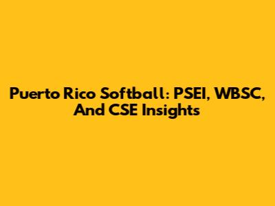 Puerto Rico Softball: PSEI, WBSC, And CSE Insights