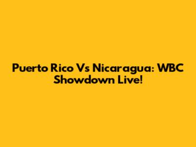 Puerto Rico Vs Nicaragua: WBC Showdown Live!