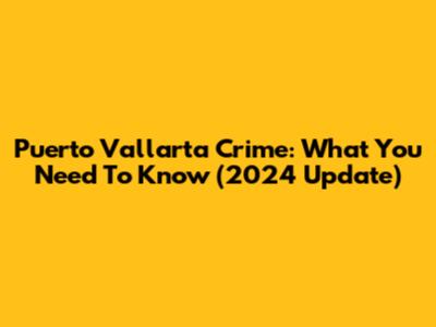 Puerto Vallarta Crime: What You Need To Know (2024 Update)