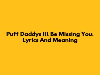 Puff Daddy's I'll Be Missing You: Lyrics And Meaning