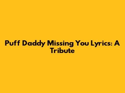 Puff Daddy "Missing You" Lyrics: A Tribute