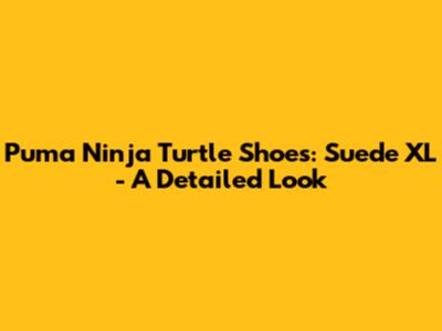 Puma Ninja Turtle Shoes: Suede XL - A Detailed Look