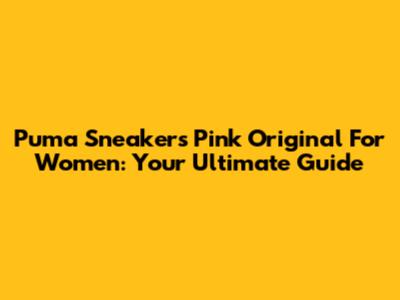 Puma Sneakers Pink Original For Women: Your Ultimate Guide
