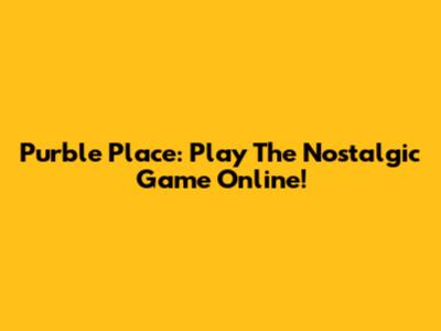 Purble Place: Play The Nostalgic Game Online!