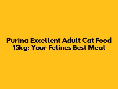 Purina Excellent Adult Cat Food 15kg: Your Feline's Best Meal