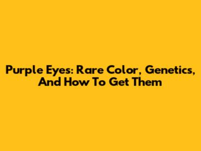 Purple Eyes: Rare Color, Genetics, And How To Get Them