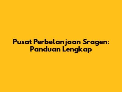 Pusat Perbelanjaan Sragen: Panduan Lengkap