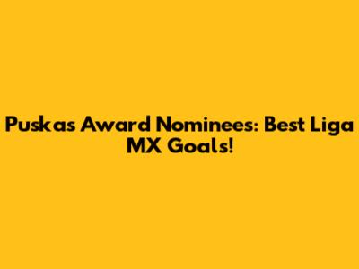 Puskas Award Nominees: Best Liga MX Goals!