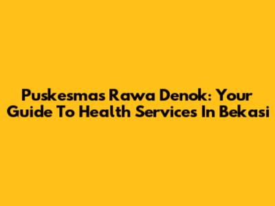 Puskesmas Rawa Denok: Your Guide To Health Services In Bekasi