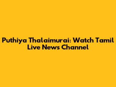 Puthiya Thalaimurai: Watch Tamil Live News Channel